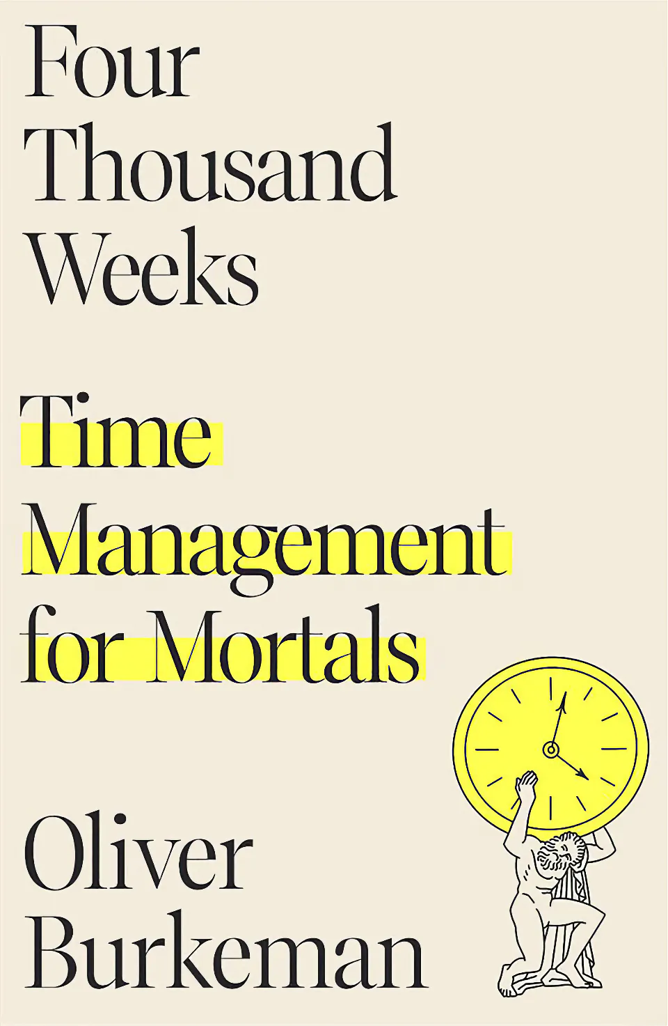 Four Thousand Weeks. Time Management for Mortals by Oliver Burkeman